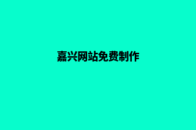 嘉兴网页改版一般多少钱(嘉兴网站免费制作)