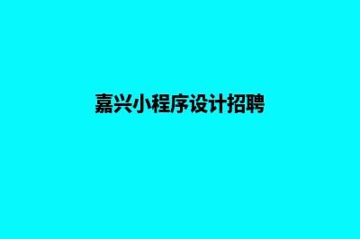 嘉兴小程序设计价格(嘉兴小程序设计招聘)