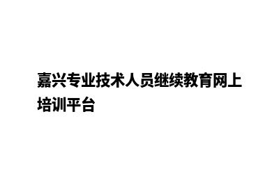 嘉兴专业网站定制多少钱(嘉兴专业技术人员继续教育网上培训平台)