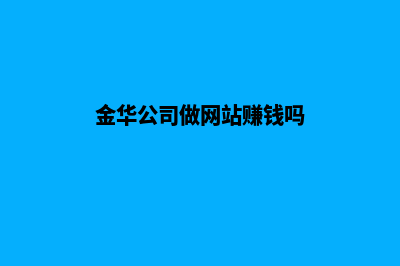 金华公司做网站价格(金华公司做网站赚钱吗)