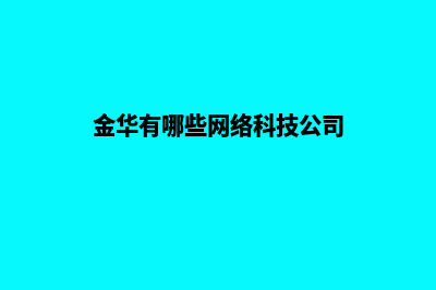 金华哪家网络公司做网站好(金华有哪些网络科技公司)