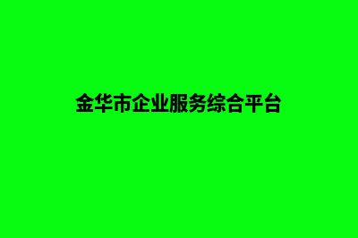 金华企业建网站费用(金华市企业服务综合平台)