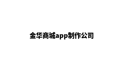 金华商城app制作(金华商城app制作公司)