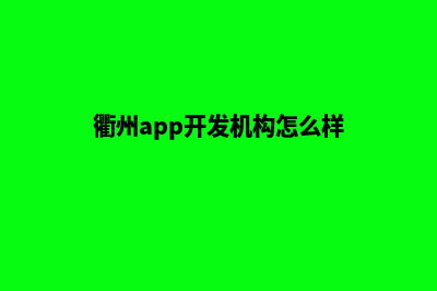 衢州app开发机构(衢州app开发机构怎么样)