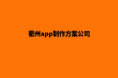 衢州app制作方案(衢州app制作方案公司)