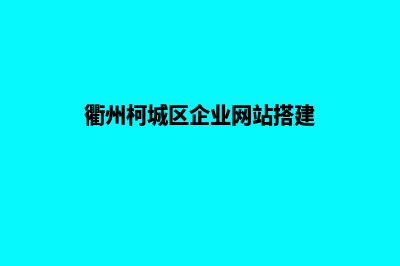 衢州企业网站定制(衢州柯城区企业网站搭建)