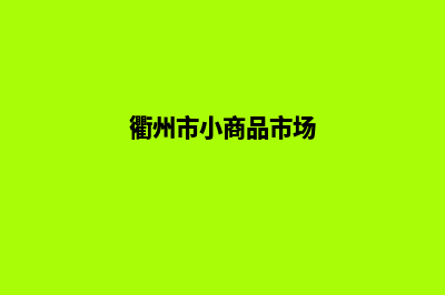 衢州新零售小程序开发(衢州市小商品市场)