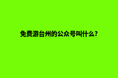 台州哪有小程序制作(免费游台州的公众号叫什么?)