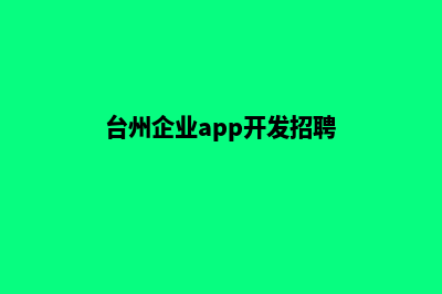 台州企业app开发(台州企业app开发招聘)