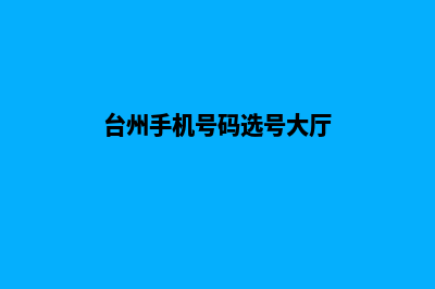 台州手机网站定制(台州手机号码选号大厅)