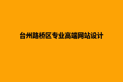 台州网页设计7个基本流程(台州路桥区专业高端网站设计)