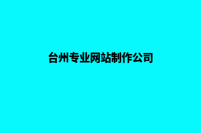 台州网页制作报价单(台州专业网站制作公司)