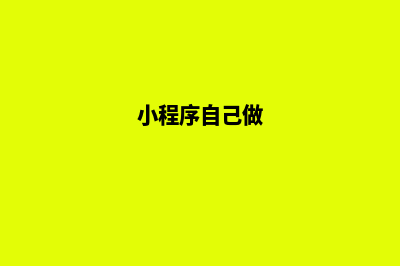 台州小程序制作公司(小程序自己做)