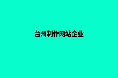 台州做公司网站费用(台州制作网站企业)