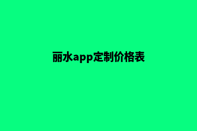 丽水app定制价格(丽水app定制价格表)