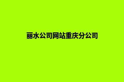 丽水公司网站重做(丽水公司网站重庆分公司)