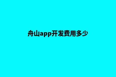 舟山app开发费用(舟山app开发费用多少)