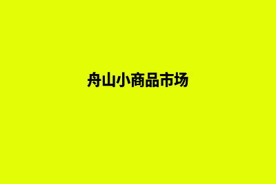 舟山电商小程序设计(舟山小商品市场)