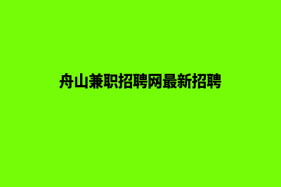 舟山网页制作价格表(舟山兼职招聘网最新招聘)