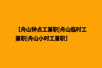 舟山小程序定制价格(【舟山钟点工兼职|舟山临时工兼职|舟山小时工兼职】)