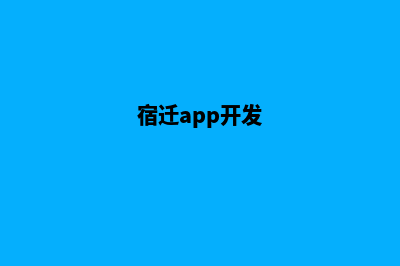 宿迁app制作费用(宿迁app开发)