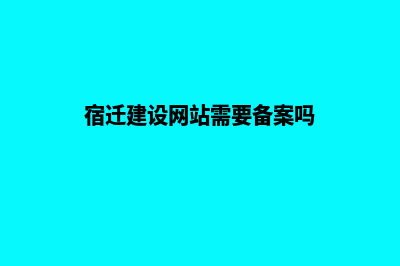 宿迁建设网站需要多少钱(宿迁建设网站需要备案吗)