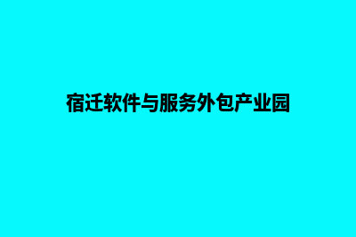 宿迁企业app开发(宿迁软件与服务外包产业园)