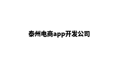 泰州电商app开发(泰州电商app开发公司)