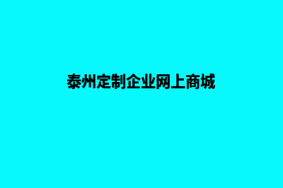 泰州定制企业网站多少钱(泰州定制企业网上商城)