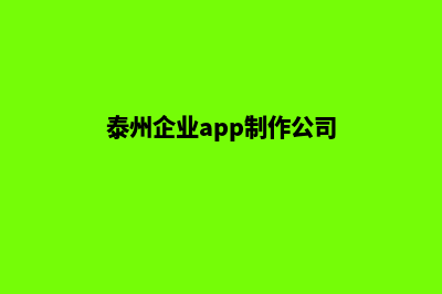 泰州企业app制作(泰州企业app制作公司)