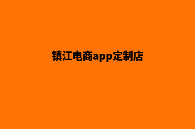 镇江电商app定制(镇江电商app定制店)