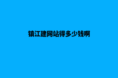 镇江建网站得多少钱(镇江建网站得多少钱啊)