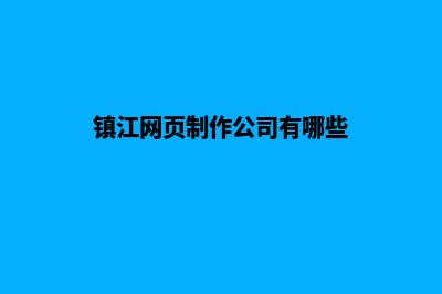 镇江网页制作公司哪家好(镇江网页制作公司有哪些)