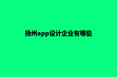 扬州app设计企业(扬州app设计企业有哪些)