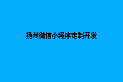 扬州便宜小程序开发(扬州微信小程序定制开发)