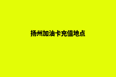 扬州加油系统开发哪家公司好(扬州加油卡充值地点)