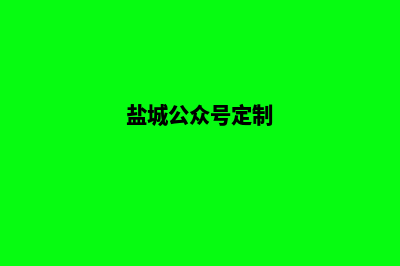 盐城小程序定制公司(盐城公众号定制)