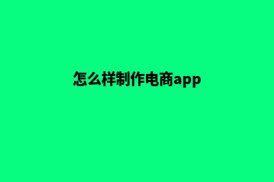 淮安电商app制作(怎么样制作电商app)