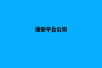 淮安公司网站制作哪家好(淮安平台公司)