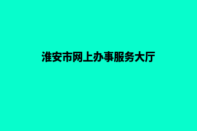 淮安网页改版多少钱一个(淮安市网上办事服务大厅)