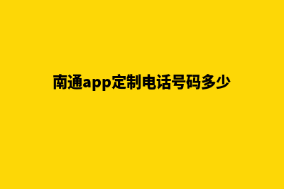 南通app定制电话(南通app定制电话号码多少)