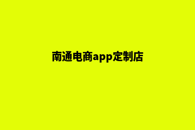 南通电商app定制(南通电商app定制店)