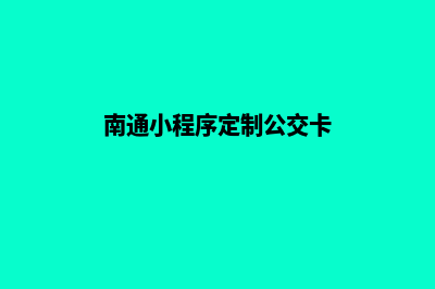 南通小程序定制方案(南通小程序定制公交卡)