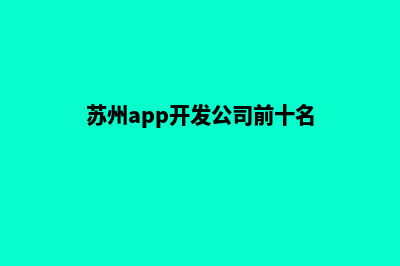 苏州app开发(苏州app开发公司前十名)