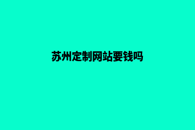 苏州定制网站要多少钱(苏州定制网站要钱吗)