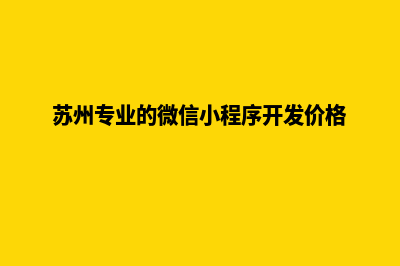 苏州小程序定制机构(苏州专业的微信小程序开发价格)