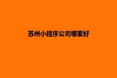 苏州小程序制作方案(苏州小程序公司哪家好)