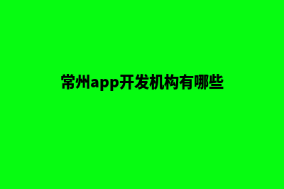 常州app开发机构(常州app开发机构有哪些)