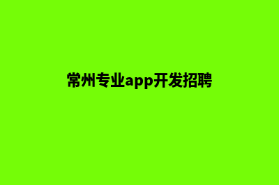 常州专业app开发(常州专业app开发招聘)