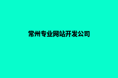 常州专业网站开发哪家好(常州专业网站开发公司)